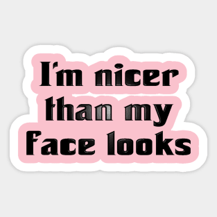 I'm Nicer Than My Face Looks (for light colors) Sticker